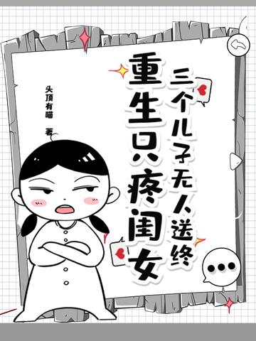 三个儿子无人送终,重生只疼闺女