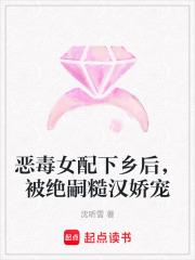 恶毒女配下乡后,被绝嗣糙汉娇宠